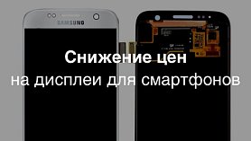 Снижение цен на дисплеи смартфонов! Только до конца июля!